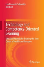 Technology and Competency-Oriented Learning : Effective Methods for Training the Next Cohort of Healthcare Managers - Dorit Alt