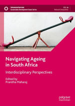 Navigating Ageing in South Africa : Interdisciplinary Perspectives - Pranitha Maharaj