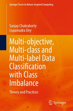 Multi-objective, Multi-class and Multi-label Data Classification with Class Imbalance : Theory and Practices - Sanjay Chakraborty