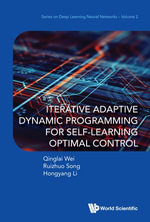 Iterative Adaptive Dynamic Programming for Self-Learning Optimal Control : Series on Deep Learning Neural Networks : Book 2 - Qinglai Wei