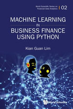 Machine Learning in Business Finance using Python : World Scientific Series on Financial Data Analytics : Book 2 - Kian Guan Lim