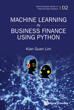 MACHINE LEARNING IN BUSINESS FINANCE USING PYTHON : World Scientific Series on Financial Data Analytics : Book 2 - Kian Guan Lim