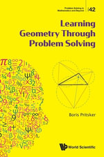 LEARNING GEOMETRY THROUGH PROBLEM SOLVING : PROBLEM SOLVING IN MATHEMATICS AND BEYOND - Boris Pritsker