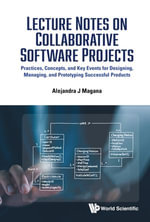 Lecture Notes on Collaborative Software Projects : Practices, Concepts, and Key Events for Designing, Managing, and Prototyping Successful Products - Alejandra J Magana