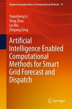 Artificial Intelligence Enabled Computational Methods for Smart Grid Forecast and Dispatch : Engineering Applications of Computational Methods : Book 14 - Yuanzheng Li