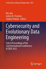 Cybersecurity and Evolutionary Data Engineering : Select Proceedings of the 2nd International Conference, ICCEDE 2022 - Raj Jain