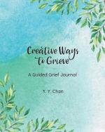 Creative Ways to Grieve : A Guided Grief Journal - Y.Y. Chan