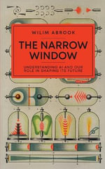 The Narrow Window : Understanding AI and Our Role in Shaping its Future - Wilim Abrook
