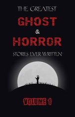 The Greatest Ghost and Horror Stories Ever Written : volume 1 (The Dunwich Horror, The Tell-Tale Heart, Green Tea, The Monkey's Paw, The Willows, The Shadows on the Wall, and many more!) - M. R. James