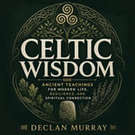 Celtic Wisdom : Ancient Teachings for Modern Life, Resilience, and Spiritual Connection - Declan Murray