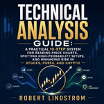 Technical Analysis Guide : A Practical 10-Step System for Reading Price Charts, Spotting High-Probability Setups, and Managing Risk in Stocks, Forex, and Crypto - Robert Lindstrom