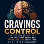 Cravings Control : A 10-Step Mind-Body Plan to Stop Emotional Eating and Rewire Your Brain Around Food - Sophie Reinhardt