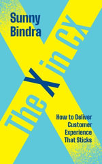 The X in CX : How to Deliver Customer Experience That Sticks - Sunny Bindra