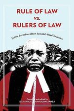 Rule of Law vs. Rulers of Law. Justice Barnabas Albert Samatta's Road To Justice : Justice Barnabas Albert Samatta's Road to Justice - Issa Shivji