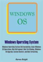 Windows Operating System : Windows Operating System (OS) Installation, Basic Windows OS Operations, Disk Defragment, Disk Partitioning, Windows OS Upgrade, System Restore, and Disk Formatting - Steven Bright