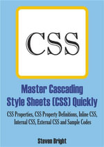 Master Cascading Style Sheets (CSS) Quickly : CSS Properties, CSS Property Definitions, Inline CSS, Internal CSS, External CSS and Sample Codes - Steven Bright