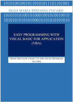 Easy Programming with Visual Basic for Applications (VBA) : FROM THE FLOW CHART TO THE EXCEL PROGRAM VIA VBA - Olga Maria Stefania Cucaro