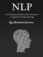 NLP : Techniques and Benefits of Neuro Linguistic Programming - Hendrick Kramers