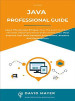 Java Professional Guide : Learn The Secrets Of Java, Pass The Exam And Earn The Most Important World Wide Certification. Real Practice Test With Detailed Screenshots, Answers And Explanations - David Mayer