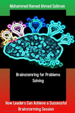 Brainstorming for Problems Solving : How Leaders Can Achieve a Successful Brainstorming Session - Mohammed Hamed Ahmed Soliman