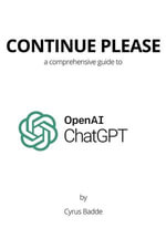 Continue Please : A comprehensive guide to writing with chatGPT - Cyrus Badde