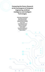 Computing the Future : Research at the Convergence of Computer Engineering, Artificial Intelligence and Intelligent Technologies - Karim Sadati