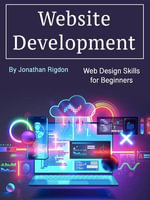 Website Development : Web Design Skills for Beginners - Jonathan Rigdon