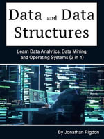 Data and Databases : Learn Data Analytics, Data Mining, and Operating Systems (2 in 1) - Jonathan Rigdon