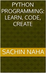Python Programming : Learn, Code, Create - Sachin Naha