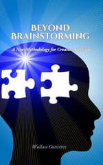 Beyond Brainstorming : A New Methodology for Creative Solutions - Wallace Gutierrez
