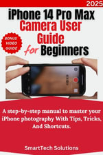 iPhone 14 Pro Max Camera User Guide for Beginners : A step-by-step manual to master your iPhone photography With Tips, Tricks, And Shortcuts. - SmartTech Solutions