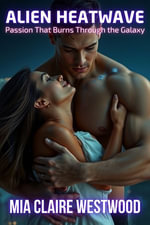 Alien Heatwave : Passion That Burns Through the Galaxy - Mia Claire Westwood