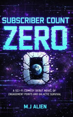 Subscriber Count Zero : A Sci-Fi Comedy Debut Novel of Engagement Points and Galactic Survival - M.J Alien