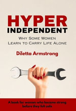 Hyper Indipendent : Why Some Women Learn to Carry Life Alone - Diletta Armstrong