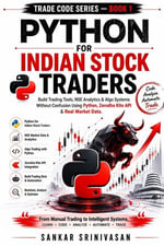 Python for Indian Stock Traders : Build Trading Tools, NSE Analytics & Algo Systems Without Confusion Using Python, Zerodha Kite API & Real Market Data - Sankar Srinivasan