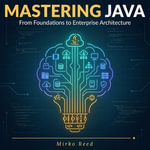 Mastering Java : From Foundations to Enterprise Architecture. - Mirko Reed