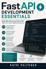 FastAPI Development Essentials : Build High-Performance Python APIs with Async Patterns and Real Deployment - Katri Peltonen