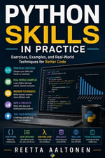 Python Skills in Practice : Exercises, Examples, and Real-World Techniques for Better Code - Reetta Aaltonen