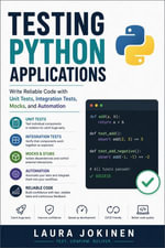 Testing Python Applications : Write Reliable Code with Unit Tests, Integration Tests, Mocks, and Automation - Laura Jokinen