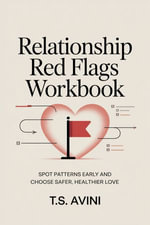 Relationship Red Flags Workbook : Spot patterns early and choose safer, healthier love - T.S Avini