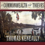 A Commonwealth of Thieves Lib/E : The Improbable Birth of Australia - Thomas Keneally