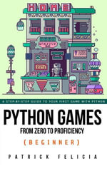 Python Games from Zero to Proficiency (Beginner) : Python Games From Zero to Proficiency, #1 - Patrick Felicia