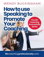 How To Use Speaking To Promote Your Coaching : The Life Coaching Successfully Series - Wendy Buckingham