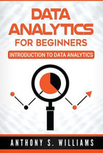 Data Analytics for Beginners : Introduction to Data Analytics - Anthony S. Williams