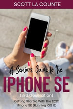 A Seniors Guide to the iPhone SE (3rd Generation) : Getting Started with the the 2022 iPhone SE (Running iOS 15) - Scott La Counte