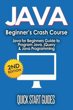 JAVA for Beginner's Crash Course : Java for Beginners Guide to Program Java, jQuery, & Java Programming - Quick Start Guides