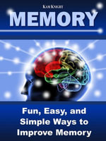 Memory : Fun, Easy, and Simple Ways to Improve Memory - Kam Knight