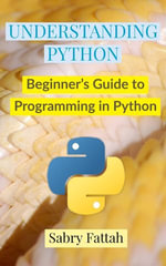Understanding Python : Beginner's Guide to Programming - Sabry Fattah