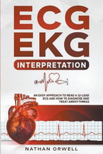 ECG/EKG Interpretation : An Easy Approach to Read a 12-Lead ECG and How to Diagnose and Treat Arrhythmias - Nathan Orwell