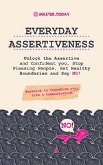 Everyday Assertiveness : Unlock the Assertive and Confident you, Stop Pleasing People, Set Healthy Boundaries and Say NO! (Workbook to Transform your Life & Communication) - Master Today